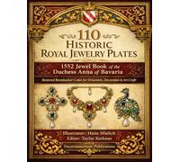 110 Historic Royal Jewelry Plates - 1552 Jewel Book of the Duchess Anna of Bavaria: Restored Renaissance Codex for Ornament, Decoration & Art Craft ... manuscripts based on museum originals)
