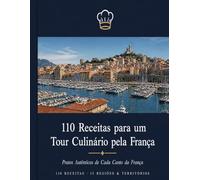 110 Receitas para um Tour Culinário pela França: Pratos Autênticos de Cada Canto da França | 15 Regiões & Territórios