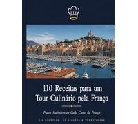 110 Receitas para um Tour Culinário pela França: Pratos Autênticos de Cada Canto da França | 15 Regiões & Territórios