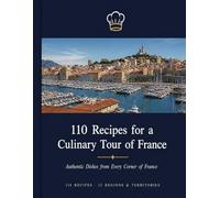110 Recipes for a Culinary Tour of France: Dishes from Every Corner of France | 15 Regions & Territories