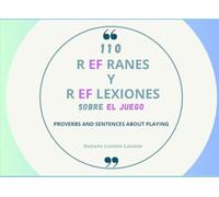 110 REFRANES Y REFLEXIONES SOBRE EL JUEGO: PROVERBS AND SENTENCES ABOUT PLAYING