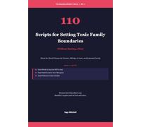 110 Scripts for Setting Toxic Family Boundaries (Without Starting a War): Word-for-Word Phrases for Parents, Siblings, In-Laws, and Extended Family (The Boundary Builder's Library)