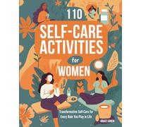 110 Self-Care Activities for Women: Transformative Self-Care for Every Role You Play in Life