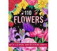 110 Simple And Relaxing Flower Teen And Adult Coloring Book: Beautiflul Floral Flowers Design Bouquets Garden Scenes Creativity Pattern For Teen and Adult Calm your Mind and Stress Relief