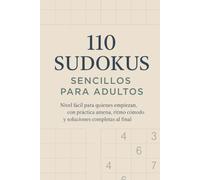 110 Sudokus Sencillos para Adultos: Nivel fácil para quienes empiezan, con práctica amena, ritmo cómodo y soluciones completas al final