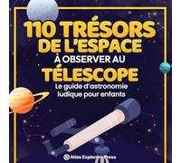 110 Trésors de l’Espace à Observer au Télescope : Le guide d’astronomie ludique pour enfants: Un livre amusant pour découvrir les planètes, les constellations et les galaxies lointaines