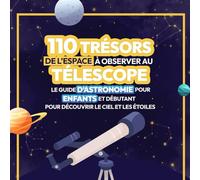 110 Trésors de l’Espace à Observer au Télescope : Le Guide d’Astronomie pour Enfants et Débutants pour Découvrir le Ciel et les Étoiles: Un livre ... les constellations et les galaxies lointaines