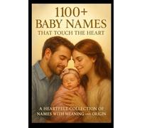 1100+ Baby Names That Touch the Heart: Unique, Modern & Meaningful Names for Boys, Girls, and Every Beautiful Soul