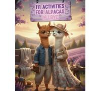 111 Activities for alpacas in love: A Cute and Funny Illustrated Couple’s Activity Book for Valentine’s Day, Date Nights, and Romantic Adventures