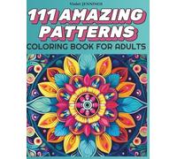111 AMAZING PATTERNS ADULTS COLORING BOOK: Beautiful, Intricate and Inspirational Designs for Mindfulness, Anxiety Relief and Creativity.