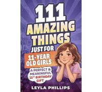 111 Amazing Things Just for 11-Year-Old Girls: A Perfect & Meaningful 11th Birthday Gift - Made To Inspire, Encourage Kindness, Increase Confidence & Uplift a Special Girl