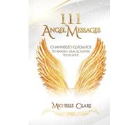 111 Angel Messages: Channeled Guidance To Awaken, Heal & Inspire Your Soul