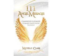 111 Angel Messages: Channeled Guidance To Awaken, Heal & Inspire Your Soul