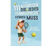 111 Ausreden, die jeder Tennisspieler kennen muss: Tennis mit Stil verlieren - inkl. Ausreden-Generator, Match-Log, Schlagfertigkeit & Satire.: Ein Geschenkbuch für echte Tennisspieler