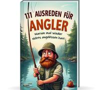 111 Ausreden für Angler: Warum mal wieder nichts angebissen hat - Die wildesten Ausreden, verrücktesten Erklär-Versuche - Ideal als Geschenk für Männer