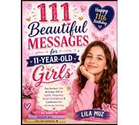 111 Beautiful Messages for 11-Year-Old Girls: The Perfect 11th Birthday Gift to Uplift, Empower, Build Confidence & Celebrate Her Growing Journey