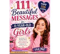 111 Beautiful Messages for 11-Year-Old Girls: The Perfect 11th Birthday Gift to Uplift, Empower, Build Confidence & Celebrate Her Growing Journey: Happy 11th Birthday