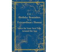111 Birthday Reminders for an Extraordinary Human: Notes for Your Next Trip Around the Sun