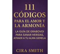 111 Códigos para el Amor y la Armonía: La Guía Definitiva de Grabovoi para Sanar Heridas, Atraer a tu Alma Gemela y Vibrar en la Frecuencia del Romance (Colección Frecuencias de Vida)