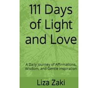 111 Days of Light and Love: A Daily Journey of Affirmations, Wisdom, and Gentle Inspiration