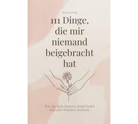 111 Dinge, die mir niemand beigebracht hat: Wie du dein Inneres Kind heilst und alte Wunden loslässt.