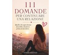 111 Domande per Continuare una Relazione: Quello che ogni Donna Dovrebbe Chiedersi Prima di Decidere