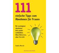 111 einfache Tipps zum Abnehmen für Frauen: Mit Leichtigkeit abnehmen, dich wieder wohlfühlen. Ohne Diätstress, ohne Verzicht