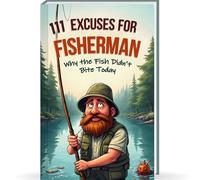 111 excuses for fisherman: Why the Fish Didn’t Bite Today - The wildest excuses and most outrageous explanations - the perfect gift for fisherman