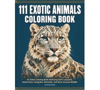111 Exotic Animals Coloring Book: An Adult Coloring Book Featuring Snow Leopards, Manta Rays, Pangolins, Narwhals, and More Unusual Wildlife