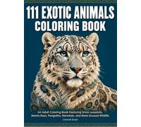 111 Exotic Animals Coloring Book: An Adult Coloring Book Featuring Snow Leopards, Manta Rays, Pangolins, Narwhals, and More Unusual Wildlife