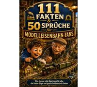 111 Fakten & 50 Sprüche für Modelleisenbahn-Fans: Das humorvolle Geschenk für alle, die kleine Züge und große Leidenschaft lieben