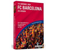 111 Gründe, den FC Barcelona zu lieben: Eine Liebeserklärung an den großartigsten Fußballverein der Welt
