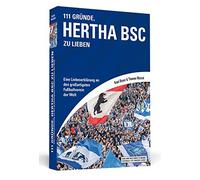111 Gründe, Hertha BSC zu lieben: Eine Liebeserklärung an den großartigsten Fußballverein der Welt