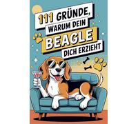 111 Gründe, warum dein Beagle dich erzieht:: Das Geschenkbuch für Beagle-Fans | Mit Spürnasen-Stolz & Sturkopf-Charme!