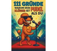 111 Gründe, Warum Dein Pudel Klüger Ist Als Du: Das Frechste Geschenkbuch Für Pudel-Fans. Die Schlauesten Tricks, Charmantesten Eigenheiten & Witzigsten Beweise Für Seine Überlegene Intelligenz