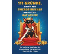 111 Gründe, warum dein Zwergpinscher mehr Rechte hat als du: Das Geschenkbuch für Zwergpinscher-Fans - frech, humorvoll und verblüffend wahr