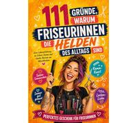 111 Gründe, warum Friseurinnen die Helden des Alltags sind: Eine Liebeserklärung an Schere, Kamm und starke Nerven am Waschbecken | Perfektes Geschenk für Friseurinnen