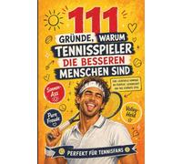 111 Gründe, warum Tennisspieler die besseren Menschen sind: Warum wir früher aufstehen, härter fluchen und trotzdem Gentlemen bleiben | Perfekt für Tennisfans