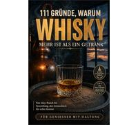 111 Gründe, warum Whisky mehr ist als ein Getränk: Von Islay-Rauch assreifung, das Genussbuch für echte Kenner | Für Genießer mit Haltung
