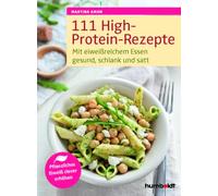 111 High-Protein-Rezepte: Mit eiweißreichem Essen gesund, schlank und satt. Pflanzliches Eiweß clever erhöhen