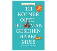 111 Kölner Orte, die man gesehen haben muss: Reiseführer, Neuauflage