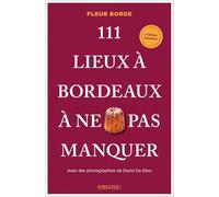 111 Lieux à Bordeaux à ne pas manquer (2026): Et si Bordeaux vous révélait ses secrets les mieux cachés ?