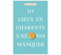 111 lieux en Charente à ne pas manquer: Guide touristique