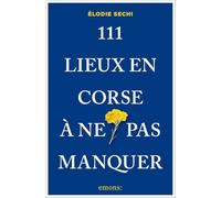 111 Lieux en Corse à ne pas manquer: Guide touristique insolite
