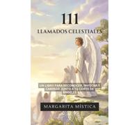 111 Llamados Celestiales: Un Libro Para Reconocer, Invocar Y Caminar Junto A Tu Corte De Ángeles