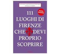 111 luoghi di Firenze che devi proprio scoprire (Le guide 111)