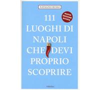 111 luoghi di Napoli che devi proprio scoprire. Nuova ediz. (Le guide 111)