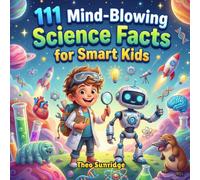 111 Mind-Blowing Science Facts for Smart Kids: The Big Full-Color Visual Encyclopedia: 240+ Pages of Amazing Space, Body, Nature and Technology with Real Photos, Fun Cartoons & STEM Challenges.
