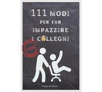 111 Modi Per Far Impazzire I Colleghi: Libro Ironico Perfetto Per Regalini Economici Per Colleghi, Regali Secret Santa E Idee Divertenti. Un’Idea Originale Ideale Per Regali Uomo, Donna O Fidanzato