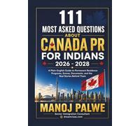 111 MOST ASKED QUESTIONS ABOUT CANADA PR FOR INDIANS 2026 - 2028: A Plain-English Guide to Permanent Residence Programs, Scores, Documents, and the ... & RECOVERY - The Second Chance Series)